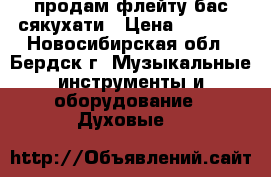 продам флейту бас-сякухати › Цена ­ 6 000 - Новосибирская обл., Бердск г. Музыкальные инструменты и оборудование » Духовые   